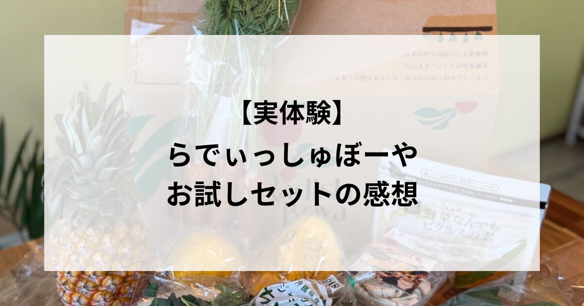 【実体験】らでぃっしゅぼーやの感想と口コミ!お試しセットを本音レビュー